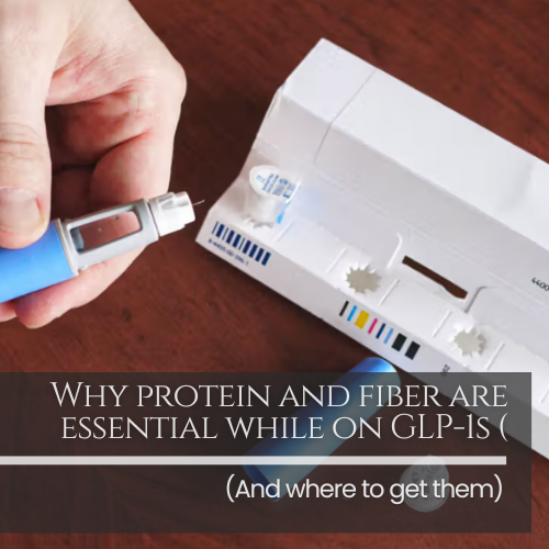 Why protein and fiber are essential while on GLP-1s (And where to get them)