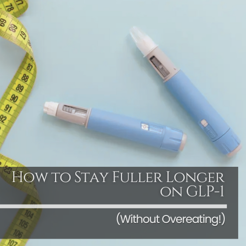 How to Stay Fuller Longer while taking GLP-1 (Without Overeating!)
